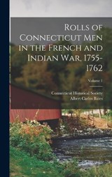 Rolls of Connecticut Men in the French and Indian War, 1755-1762; Volume 1 - Albert Carlos Bates - 9781016407137