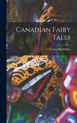 Canadian Fairy Tales - Cyrus MacMillan - 9781016416375