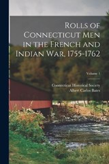 Rolls of Connecticut Men in the French and Indian War, 1755-1762; Volume 1 - Albert Carlos Bates - 9781016417396