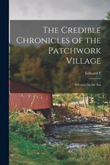 The Credible Chronicles of the Patchwork Village - Edward Fitch Underhill - 9781016417563