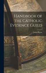 Handbook of the Catholic Evidence Guild - James Byrne - 9781016418164