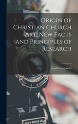 Origin of Christian Church art, new Facts and Principles of Research - Josef Strzygowski - 9781016419000