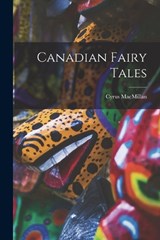 Canadian Fairy Tales - Cyrus MacMillan - 9781016421737