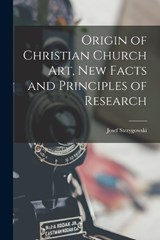 Origin of Christian Church art, new Facts and Principles of Research - Josef Strzygowski - 9781016423632