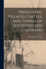 Prehistoric Villages, Castles, and Towers of Southwestern Colorado - Jesse Walter Fewkes - 9781016427630