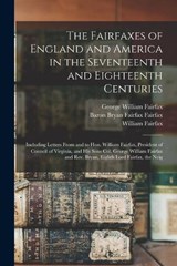 The Fairfaxes of England and America in the Seventeenth and Eighteenth Centuries - Edward D 1823-1893 Cn Neill ; William Fairfax ; George William Fairfax - 9781016432122