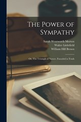 The Power of Sympathy - Sarah Wentworth Morton ; Walter Littlefield ; William Hill Brown - 9781016432641