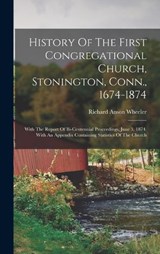 History Of The First Congregational Church, Stonington, Conn., 1674-1874 - Richard Anson Wheeler - 9781016438445