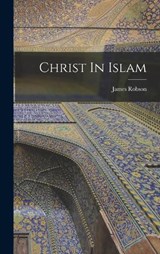 Christ In Islam - James Robson - 9781016462235