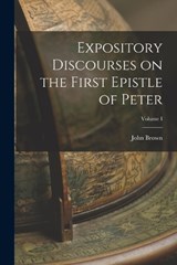 Expository Discourses on the First Epistle of Peter; Volume I - John Brown - 9781016463966