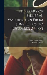 Itinerary of General Washington From June 15, 1775, to December 23, 1783 - William Spohn Baker ; William S Baker - 9781016469159
