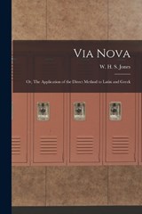 Via Nova; or, The Application of the Direct Method to Latin and Greek - Jones W H S (William Henry Samuel) - 9781016472043