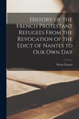 History of the French Protestant Refugees From the Revocation of the Edict of Nantes to our Own Day - Weiss Charles - 9781016474238