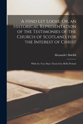 A Hind Let Loose; Or, an Historical Representation of the Testimonies of the Church of Scotland; for the Interest of Christ