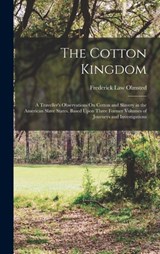 The Cotton Kingdom: A Traveller's Observations On Cotton and Slavery in the American Slave States. Based Upon Three Former Volumes of Jour - Frederick Law Olmsted - 9781016493147