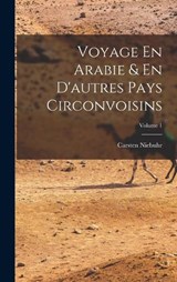 Voyage En Arabie & En D'autres Pays Circonvoisins; Volume 1 - Carsten Niebuhr - 9781016493734