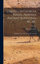 Travels in Georgia, Persia, Armenia, Ancient Babylonia, &c. &c. - Robert Ker Porter - 9781016504058