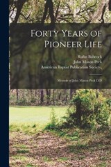 Forty Years of Pioneer Life - John Mason Peck ; Rufus Babcock - 9781016512817