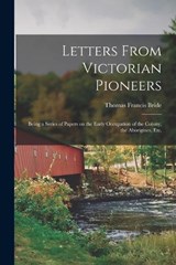 Letters From Victorian Pioneers; Being a Series of Papers on the Early Occupation of the Colony, the Aborigines, etc. - Bride Thomas Francis - 9781016521710