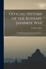 Official History of the Russian-Japanese war; a Vivid Panorama of Land and Naval Battles .. - J. Martin (James Martin) B. Miller - 9781016521840