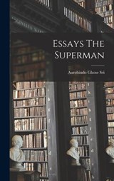 Essays The Superman - Aurobindo Ghose Sri - 9781016522182