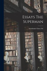 Essays The Superman - Aurobindo Ghose Sri - 9781016526883