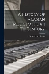 A History Of Arabian MusicToThe XII th Century - Henry George Farmer - 9781016527293