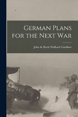 German Plans for the Next War - John De Barth Walbach Gardiner - 9781016537704