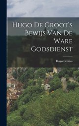 Hugo de Groot's Bewijs van de Ware Godsdienst - Hugo Grotius - 9781016539210