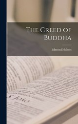 The Creed of Buddha - Edmond Holmes - 9781016543279