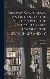 Brahma-knowledge, an Outline of the Philosophy of the Vedanta as set Forth By the Upanishads and By - Barnett Lionel D (Lionel David) - 9781016547093