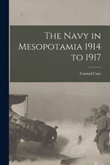 The Navy in Mesopotamia 1914 to 1917 - Conrad Cato - 9781016551021