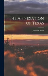 The Annexation of Texas - Justin H Smith - 9781016552165