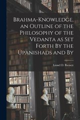 Brahma-knowledge, an Outline of the Philosophy of the Vedanta as set Forth By the Upanishads and By - Barnett Lionel D (Lionel David) - 9781016552646