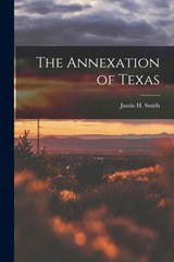 The Annexation of Texas - Justin H. Smith - 9781016557054