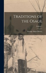 Traditions of the Osage; Volume 7 - George Amos Dorsey - 9781016559768