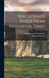 Macdonald Bards From Mediaeval Times - Keith Norman MacDonald - 9781016585538