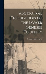 Aboriginal Occupation of the Lower Genesee Country - George Henry Harris - 9781016595865