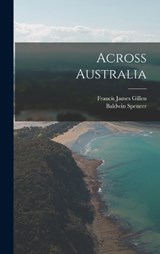 Across Australia - Baldwin Spencer ; Francis James Gillen - 9781016602457