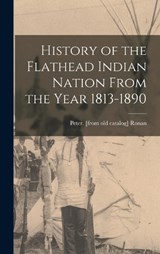 History of the Flathead Indian Nation From the Year 1813-1890 - Peter Ronan - 9781016609838