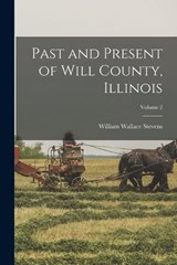Past and Present of Will County, Illinois; Volume 2 - William Wallace Stevens - 9781016614221