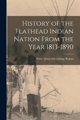 History of the Flathead Indian Nation From the Year 1813-1890 - Peter Ronan - 9781016614306