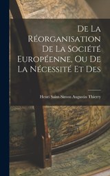 De la Réorganisation De La Société Européenne, Ou De La Nécessité Et Des - Henri Saint-Simon Augustin Thierry - 9781016648547