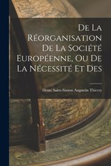 De la Réorganisation De La Société Européenne, Ou De La Nécessité Et Des - Henri Saint-Simon Augustin Thierry - 9781016653954