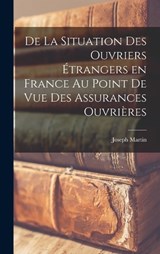 De La Situation des Ouvriers Étrangers en France au Point de vue Des Assurances Ouvrières - Joseph Martin - 9781016657334