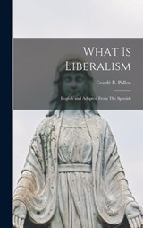 What is Liberalism - Condé B Pallen - 9781016662116