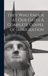 They Who Knock at Our Gates A Complete Gospel of Immigration - Mary Antin - 9781016662239