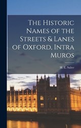 The Historic Names of the Streets & Lanes of Oxford, Intra Muros - Salter H E (Herbert Edward) - 9781016665407