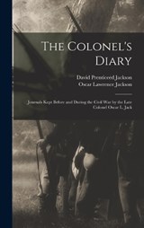 The Colonel's Diary; Journals Kept Before and During the Civil war by the Late Colonel Oscar L. Jack - Oscar Lawrence Jackson ; David Prenticeed Jackson - 9781016668156
