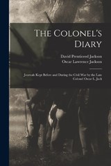 The Colonel's Diary; Journals Kept Before and During the Civil war by the Late Colonel Oscar L. Jack - Oscar Lawrence Jackson ; David Prenticeed Jackson - 9781016672733